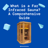 What is a Far Infrared Sauna? - A Comprehensive Guide