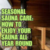 Seasonal Sauna Care: How to Enjoy Your Sauna All Year Round